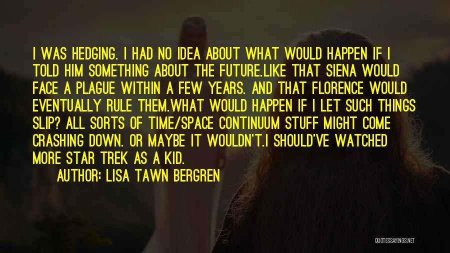 Lisa Tawn Bergren Quotes: I Was Hedging. I Had No Idea About What Would Happen If I Told Him Something About The Future.like That