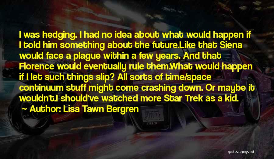 Lisa Tawn Bergren Quotes: I Was Hedging. I Had No Idea About What Would Happen If I Told Him Something About The Future.like That