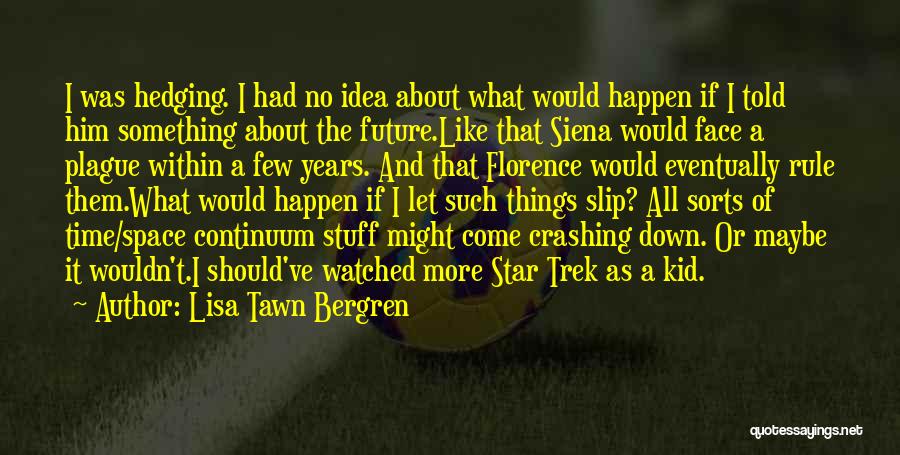 Lisa Tawn Bergren Quotes: I Was Hedging. I Had No Idea About What Would Happen If I Told Him Something About The Future.like That