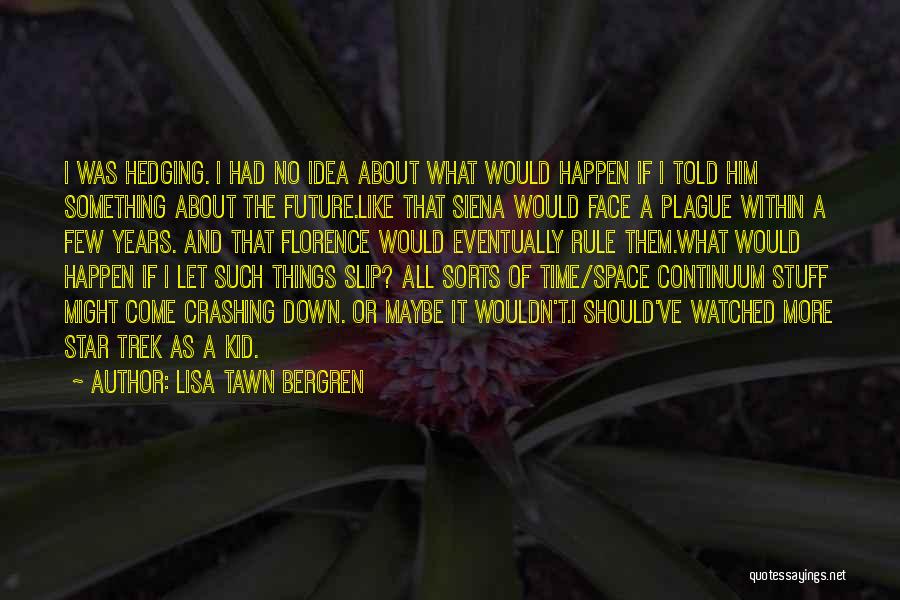 Lisa Tawn Bergren Quotes: I Was Hedging. I Had No Idea About What Would Happen If I Told Him Something About The Future.like That