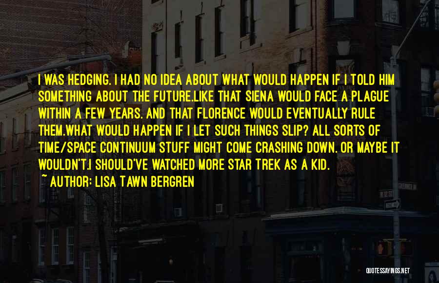 Lisa Tawn Bergren Quotes: I Was Hedging. I Had No Idea About What Would Happen If I Told Him Something About The Future.like That