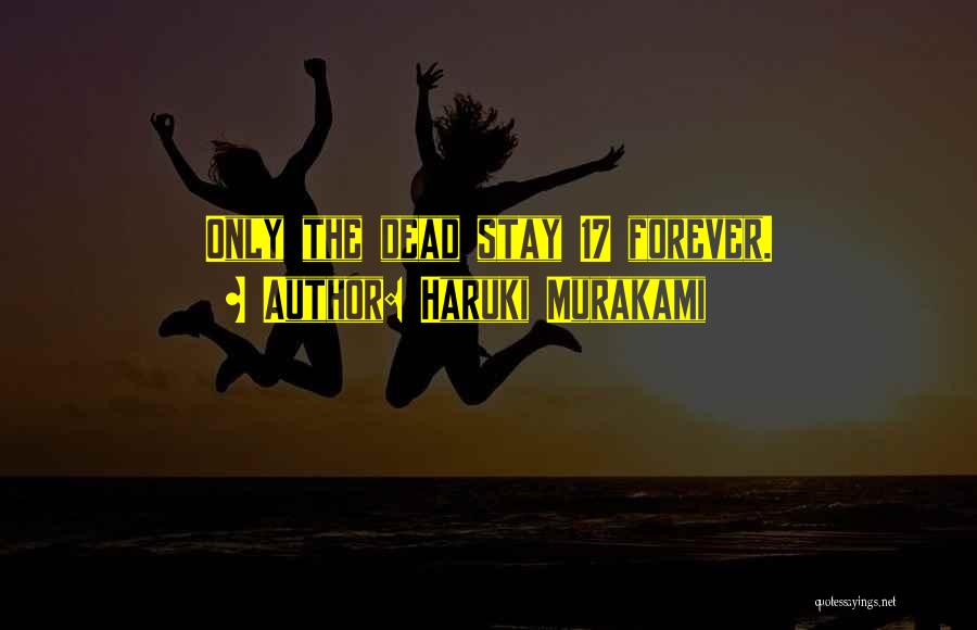 Haruki Murakami Quotes: Only The Dead Stay 17 Forever.