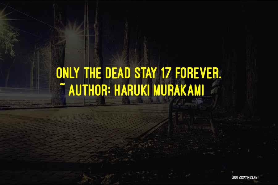 Haruki Murakami Quotes: Only The Dead Stay 17 Forever.