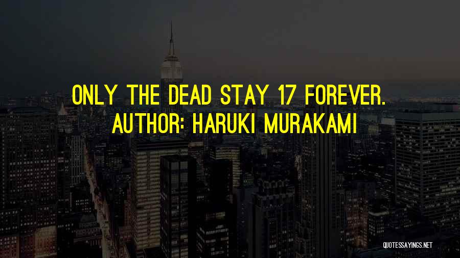 Haruki Murakami Quotes: Only The Dead Stay 17 Forever.