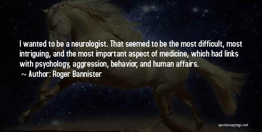 Roger Bannister Quotes: I Wanted To Be A Neurologist. That Seemed To Be The Most Difficult, Most Intriguing, And The Most Important Aspect