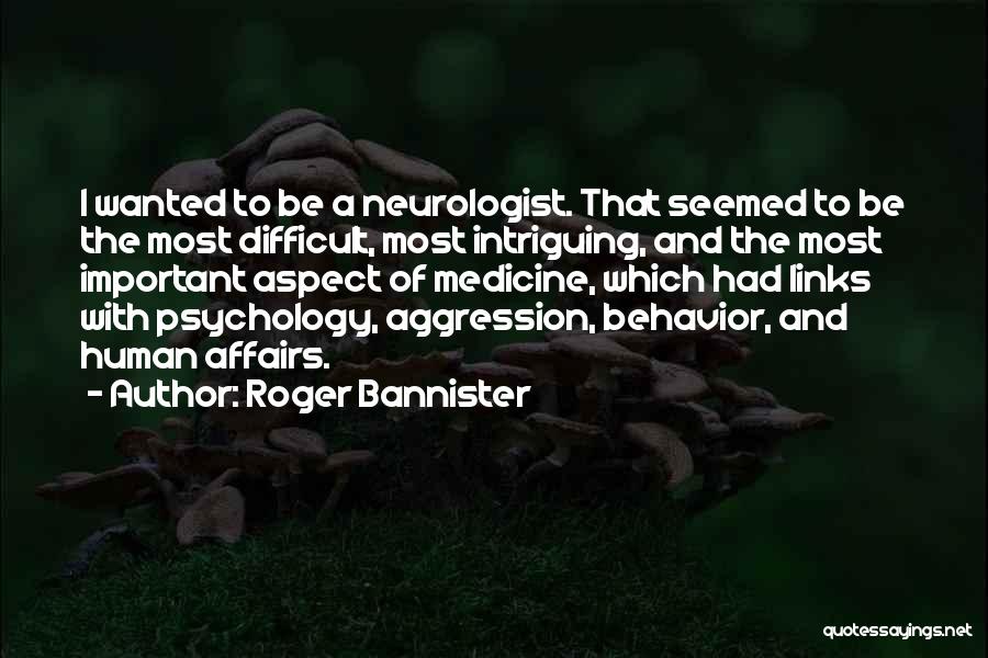 Roger Bannister Quotes: I Wanted To Be A Neurologist. That Seemed To Be The Most Difficult, Most Intriguing, And The Most Important Aspect