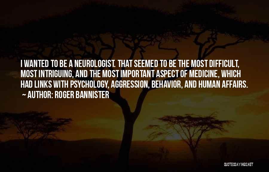 Roger Bannister Quotes: I Wanted To Be A Neurologist. That Seemed To Be The Most Difficult, Most Intriguing, And The Most Important Aspect