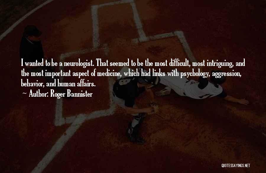 Roger Bannister Quotes: I Wanted To Be A Neurologist. That Seemed To Be The Most Difficult, Most Intriguing, And The Most Important Aspect