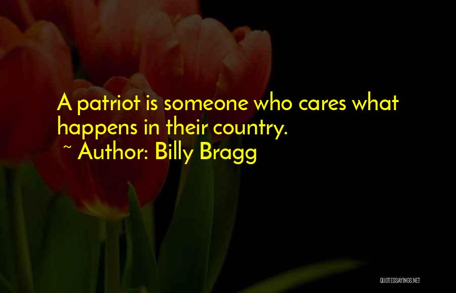 Billy Bragg Quotes: A Patriot Is Someone Who Cares What Happens In Their Country.
