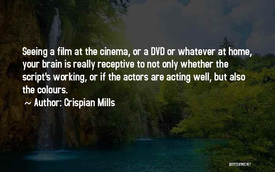 Crispian Mills Quotes: Seeing A Film At The Cinema, Or A Dvd Or Whatever At Home, Your Brain Is Really Receptive To Not
