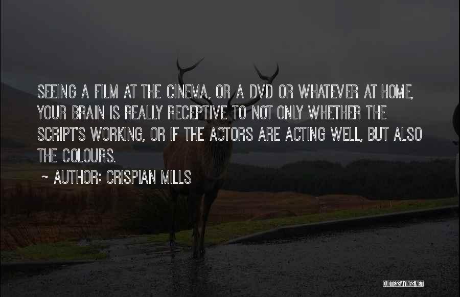 Crispian Mills Quotes: Seeing A Film At The Cinema, Or A Dvd Or Whatever At Home, Your Brain Is Really Receptive To Not