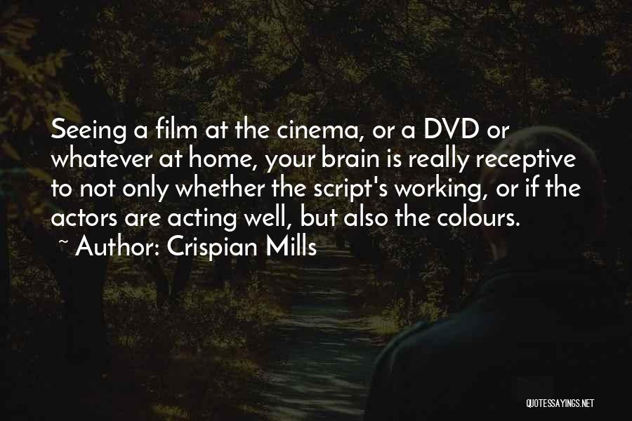 Crispian Mills Quotes: Seeing A Film At The Cinema, Or A Dvd Or Whatever At Home, Your Brain Is Really Receptive To Not