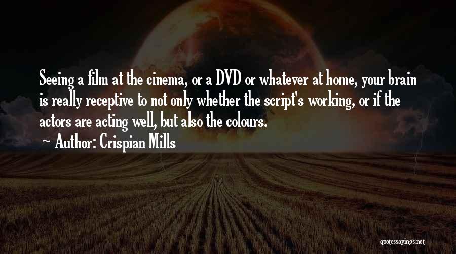 Crispian Mills Quotes: Seeing A Film At The Cinema, Or A Dvd Or Whatever At Home, Your Brain Is Really Receptive To Not