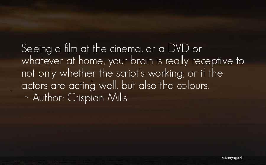 Crispian Mills Quotes: Seeing A Film At The Cinema, Or A Dvd Or Whatever At Home, Your Brain Is Really Receptive To Not