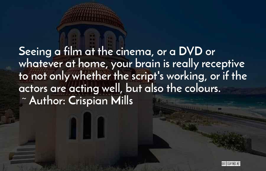 Crispian Mills Quotes: Seeing A Film At The Cinema, Or A Dvd Or Whatever At Home, Your Brain Is Really Receptive To Not