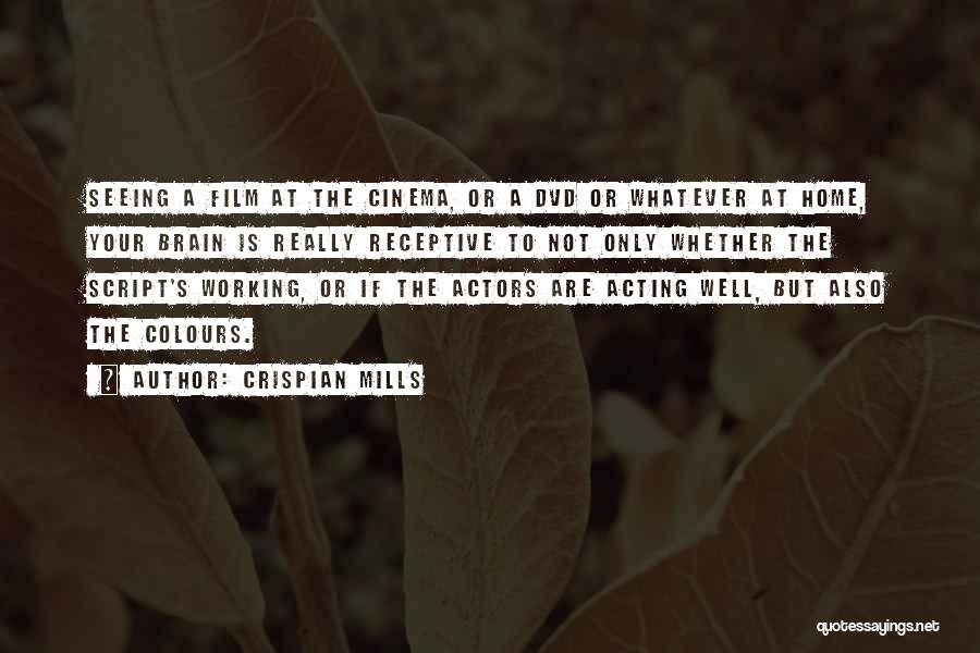 Crispian Mills Quotes: Seeing A Film At The Cinema, Or A Dvd Or Whatever At Home, Your Brain Is Really Receptive To Not