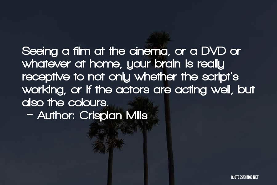 Crispian Mills Quotes: Seeing A Film At The Cinema, Or A Dvd Or Whatever At Home, Your Brain Is Really Receptive To Not