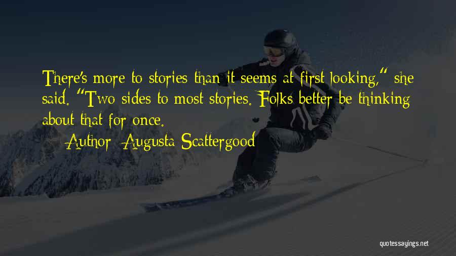 Augusta Scattergood Quotes: There's More To Stories Than It Seems At First Looking, She Said. Two Sides To Most Stories. Folks Better Be