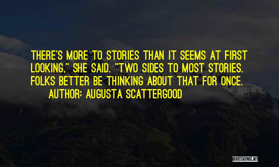 Augusta Scattergood Quotes: There's More To Stories Than It Seems At First Looking, She Said. Two Sides To Most Stories. Folks Better Be