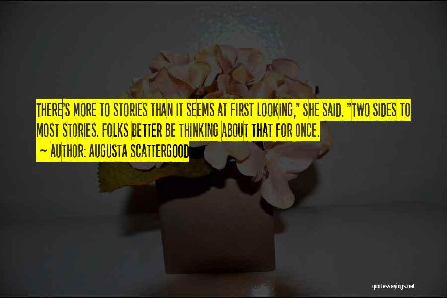 Augusta Scattergood Quotes: There's More To Stories Than It Seems At First Looking, She Said. Two Sides To Most Stories. Folks Better Be