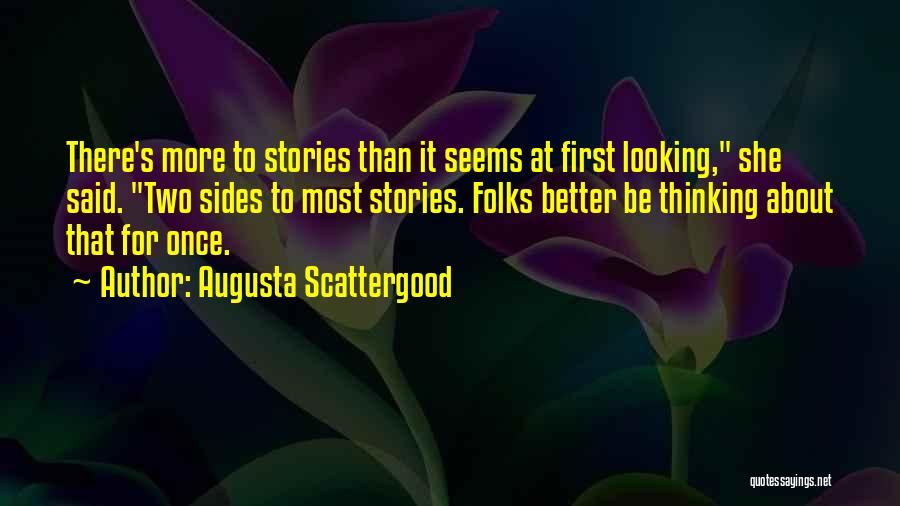 Augusta Scattergood Quotes: There's More To Stories Than It Seems At First Looking, She Said. Two Sides To Most Stories. Folks Better Be