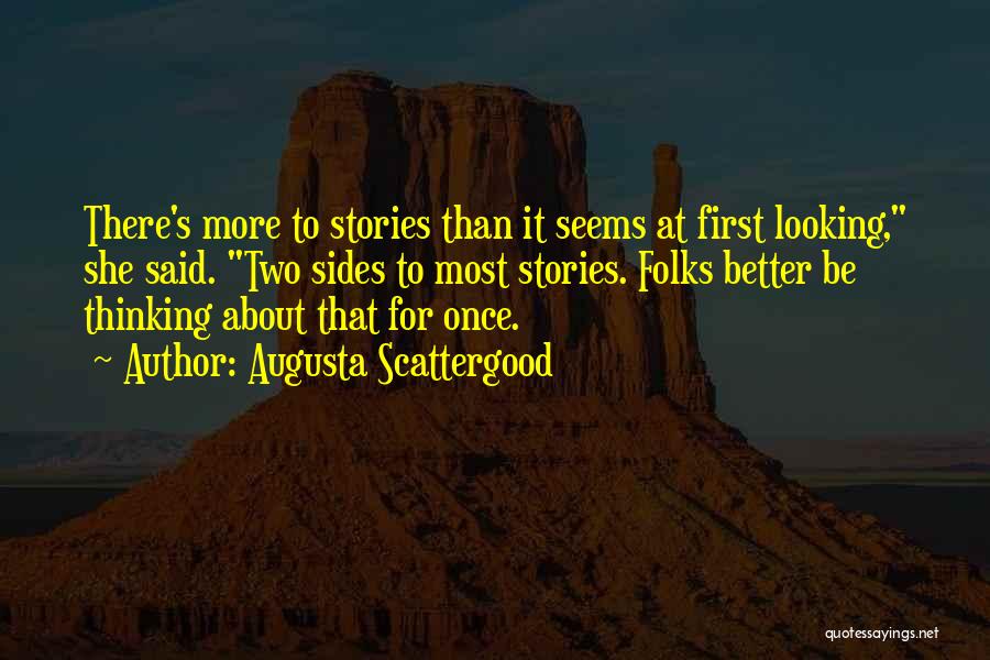 Augusta Scattergood Quotes: There's More To Stories Than It Seems At First Looking, She Said. Two Sides To Most Stories. Folks Better Be