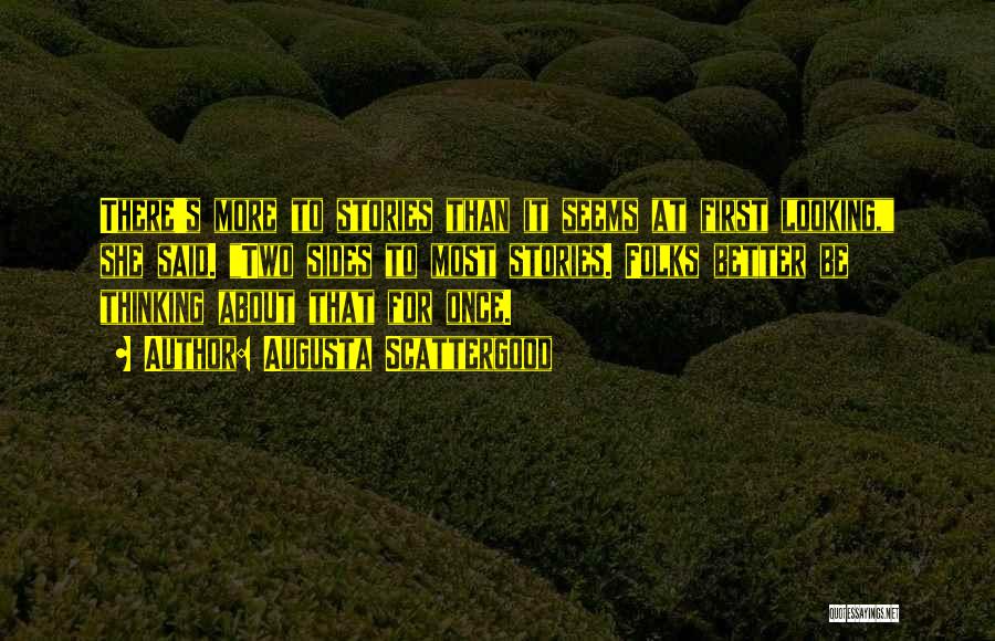 Augusta Scattergood Quotes: There's More To Stories Than It Seems At First Looking, She Said. Two Sides To Most Stories. Folks Better Be