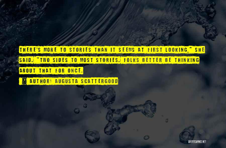 Augusta Scattergood Quotes: There's More To Stories Than It Seems At First Looking, She Said. Two Sides To Most Stories. Folks Better Be