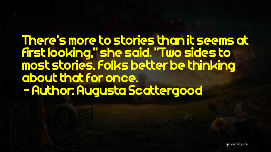 Augusta Scattergood Quotes: There's More To Stories Than It Seems At First Looking, She Said. Two Sides To Most Stories. Folks Better Be