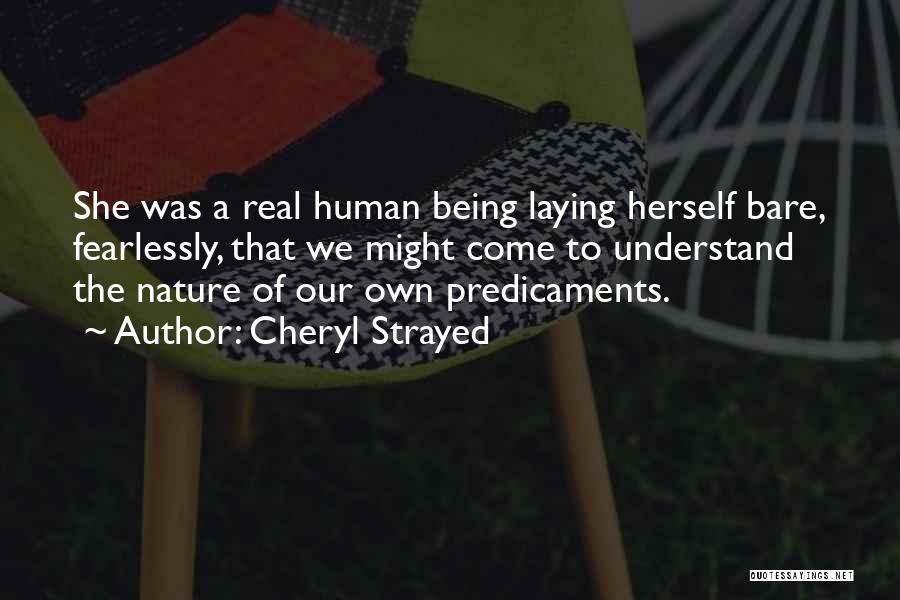 Cheryl Strayed Quotes: She Was A Real Human Being Laying Herself Bare, Fearlessly, That We Might Come To Understand The Nature Of Our