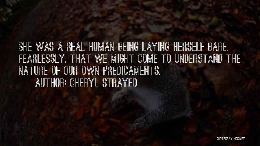 Cheryl Strayed Quotes: She Was A Real Human Being Laying Herself Bare, Fearlessly, That We Might Come To Understand The Nature Of Our