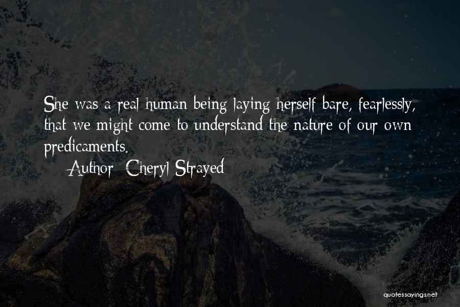 Cheryl Strayed Quotes: She Was A Real Human Being Laying Herself Bare, Fearlessly, That We Might Come To Understand The Nature Of Our