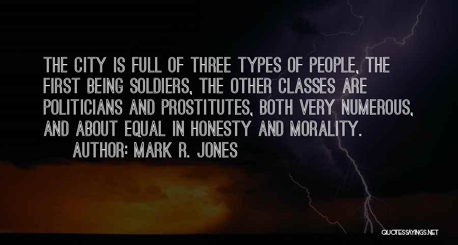 Mark R. Jones Quotes: The City Is Full Of Three Types Of People, The First Being Soldiers, The Other Classes Are Politicians And Prostitutes,