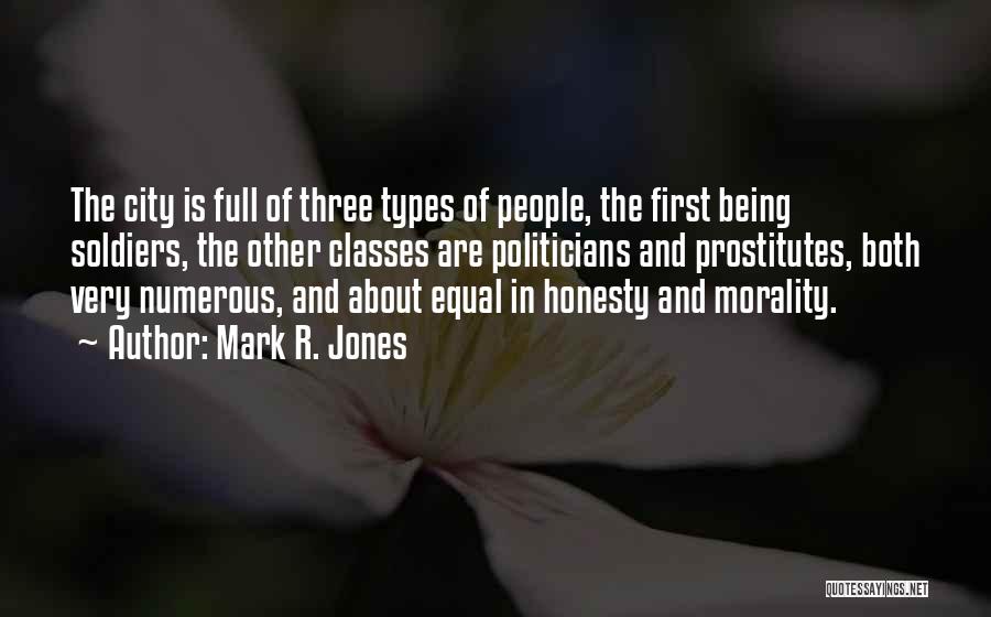 Mark R. Jones Quotes: The City Is Full Of Three Types Of People, The First Being Soldiers, The Other Classes Are Politicians And Prostitutes,