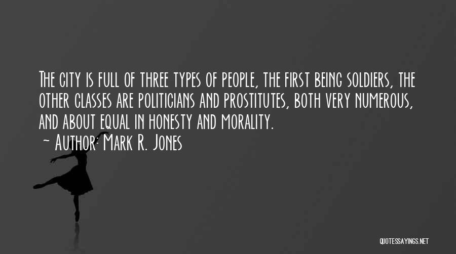Mark R. Jones Quotes: The City Is Full Of Three Types Of People, The First Being Soldiers, The Other Classes Are Politicians And Prostitutes,