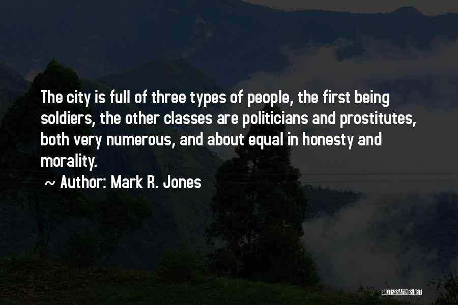 Mark R. Jones Quotes: The City Is Full Of Three Types Of People, The First Being Soldiers, The Other Classes Are Politicians And Prostitutes,