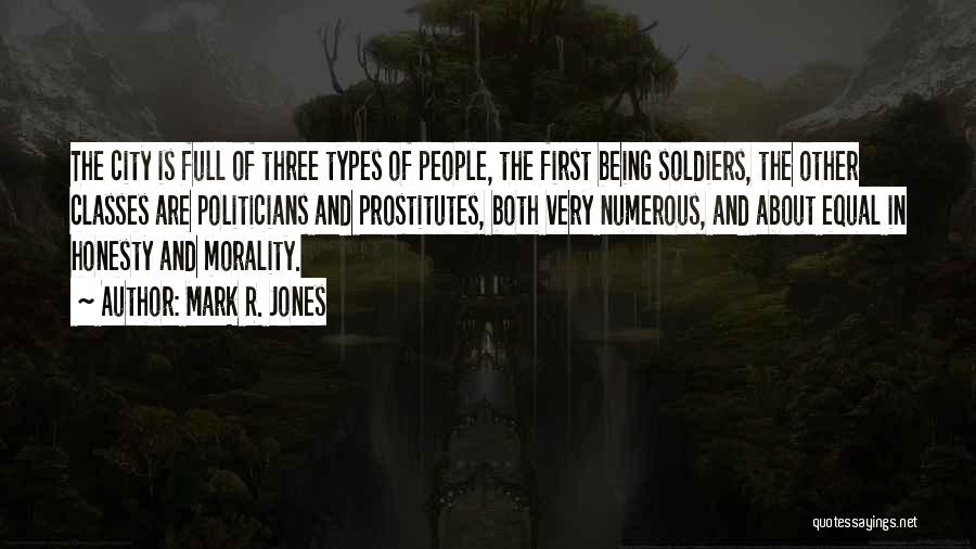 Mark R. Jones Quotes: The City Is Full Of Three Types Of People, The First Being Soldiers, The Other Classes Are Politicians And Prostitutes,
