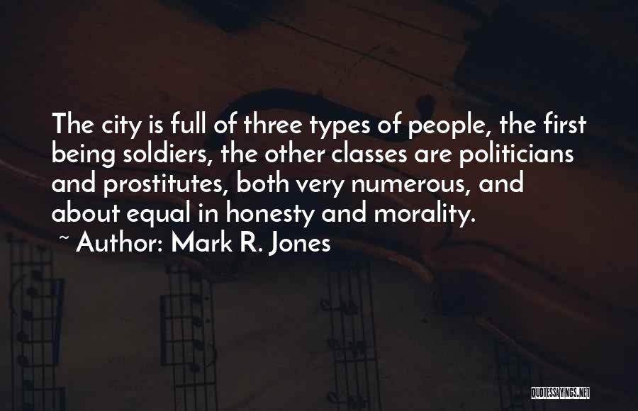 Mark R. Jones Quotes: The City Is Full Of Three Types Of People, The First Being Soldiers, The Other Classes Are Politicians And Prostitutes,