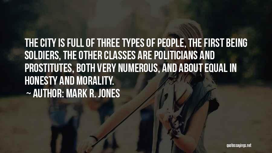 Mark R. Jones Quotes: The City Is Full Of Three Types Of People, The First Being Soldiers, The Other Classes Are Politicians And Prostitutes,