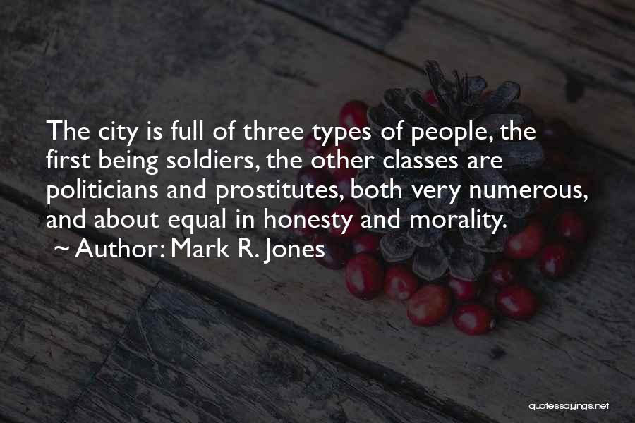 Mark R. Jones Quotes: The City Is Full Of Three Types Of People, The First Being Soldiers, The Other Classes Are Politicians And Prostitutes,