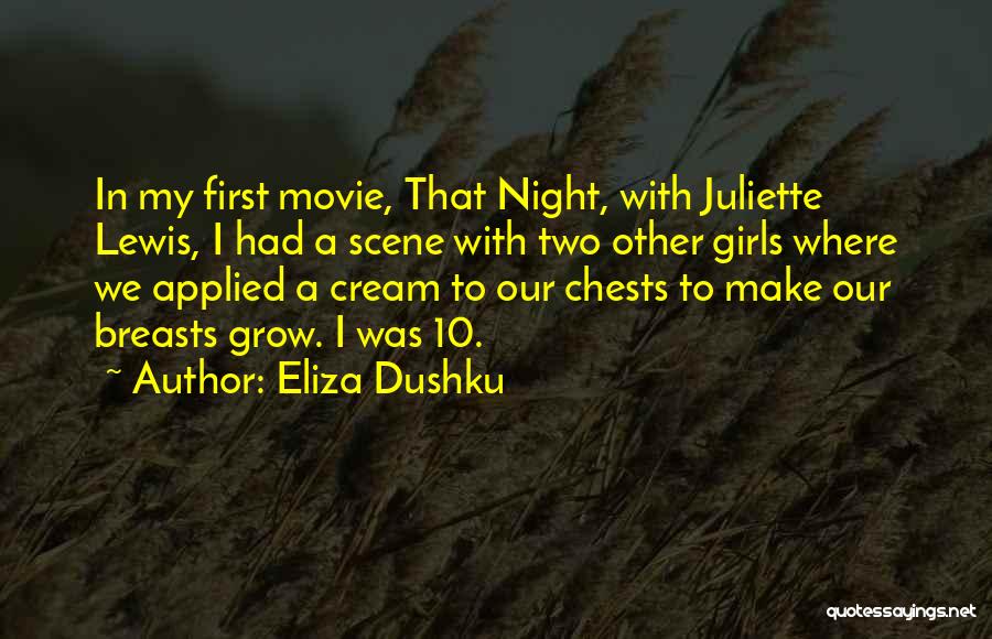 Eliza Dushku Quotes: In My First Movie, That Night, With Juliette Lewis, I Had A Scene With Two Other Girls Where We Applied
