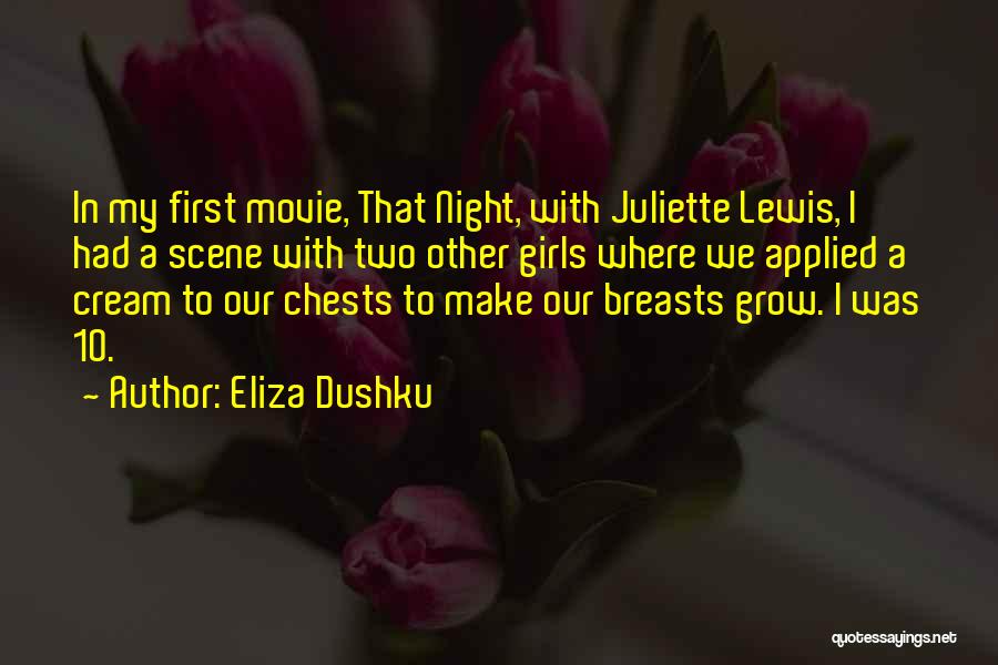 Eliza Dushku Quotes: In My First Movie, That Night, With Juliette Lewis, I Had A Scene With Two Other Girls Where We Applied