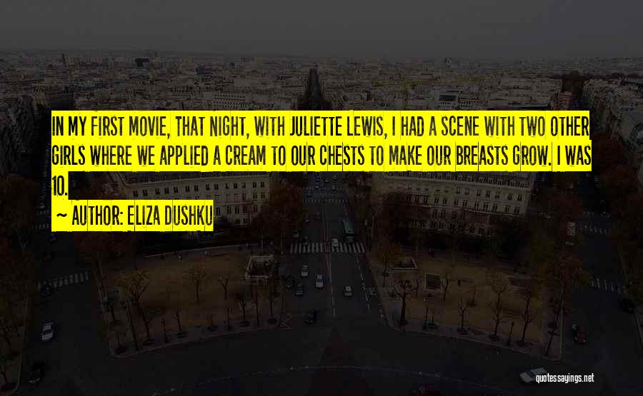 Eliza Dushku Quotes: In My First Movie, That Night, With Juliette Lewis, I Had A Scene With Two Other Girls Where We Applied