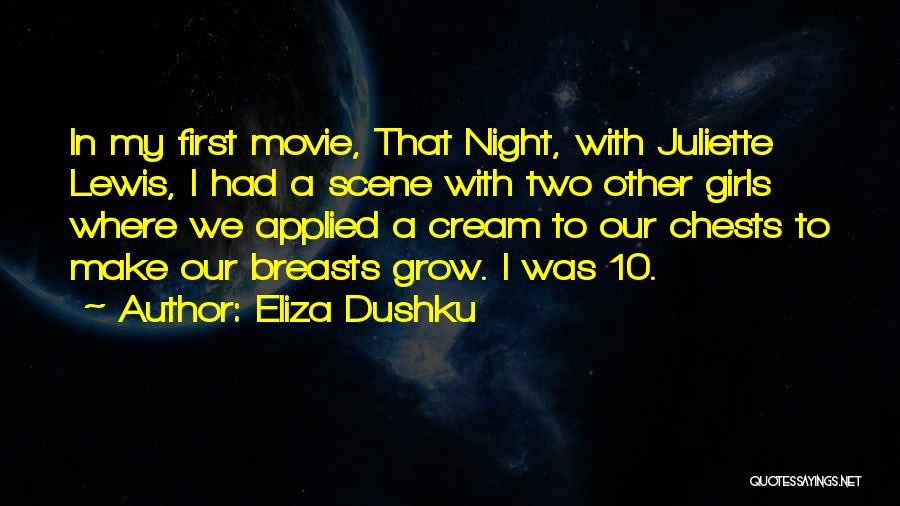Eliza Dushku Quotes: In My First Movie, That Night, With Juliette Lewis, I Had A Scene With Two Other Girls Where We Applied