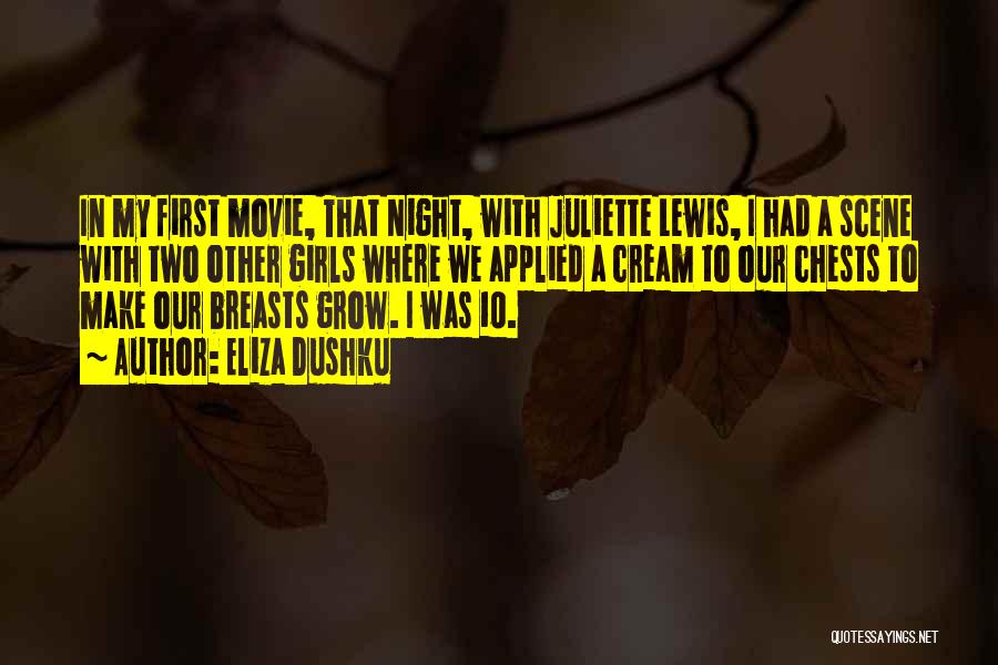 Eliza Dushku Quotes: In My First Movie, That Night, With Juliette Lewis, I Had A Scene With Two Other Girls Where We Applied