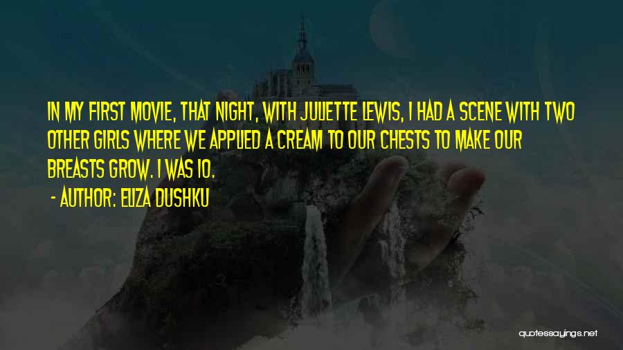 Eliza Dushku Quotes: In My First Movie, That Night, With Juliette Lewis, I Had A Scene With Two Other Girls Where We Applied