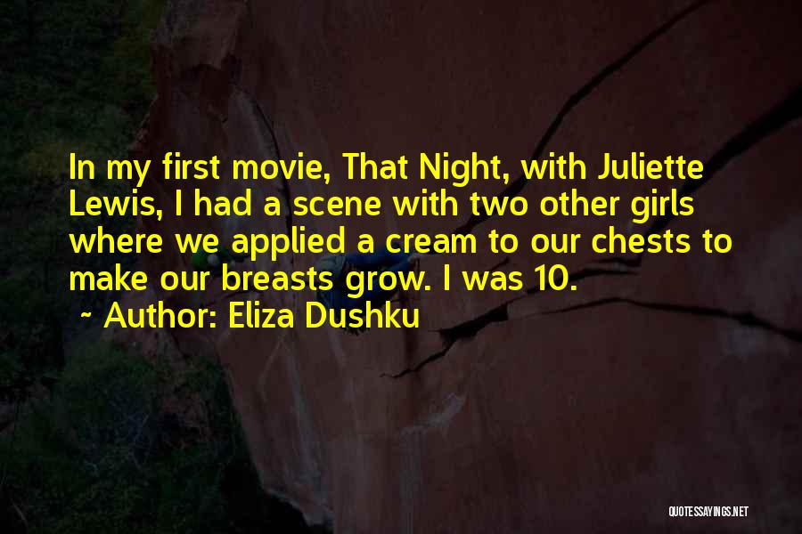 Eliza Dushku Quotes: In My First Movie, That Night, With Juliette Lewis, I Had A Scene With Two Other Girls Where We Applied