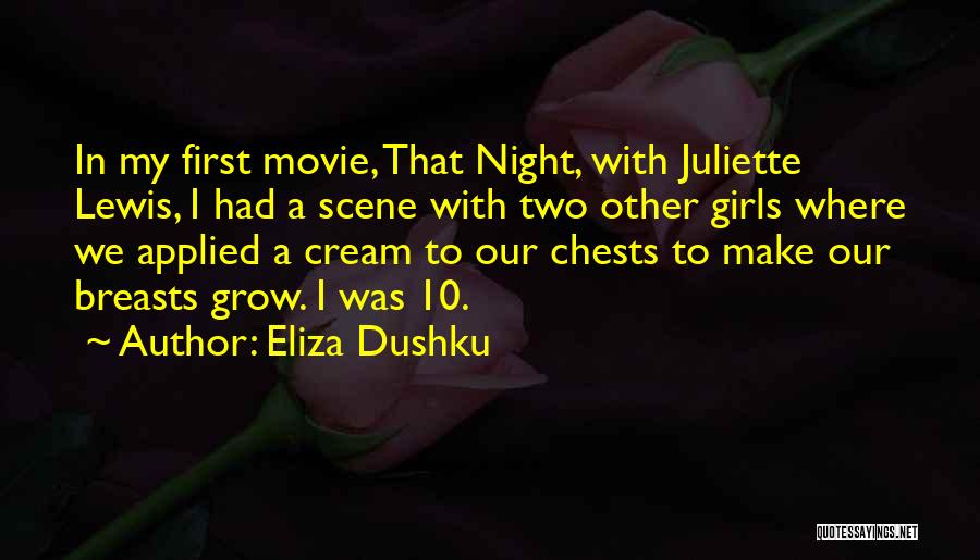 Eliza Dushku Quotes: In My First Movie, That Night, With Juliette Lewis, I Had A Scene With Two Other Girls Where We Applied