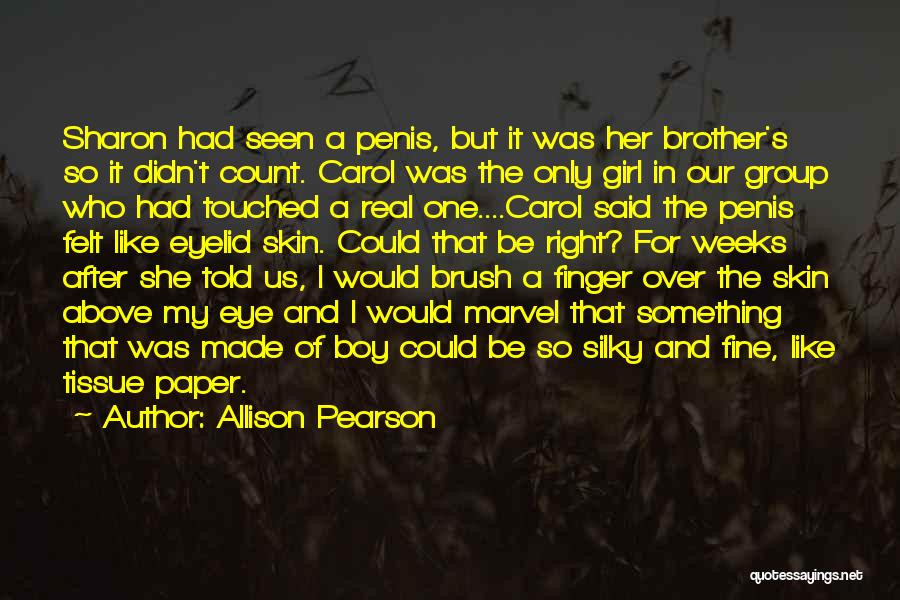 Allison Pearson Quotes: Sharon Had Seen A Penis, But It Was Her Brother's So It Didn't Count. Carol Was The Only Girl In