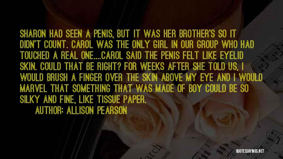 Allison Pearson Quotes: Sharon Had Seen A Penis, But It Was Her Brother's So It Didn't Count. Carol Was The Only Girl In